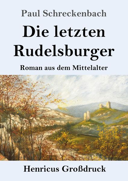 Die letzten Rudelsburger (Großdruck), Taschenbuch von Paul Schreckenbach, BoD - Books on Demand, 9783847834342