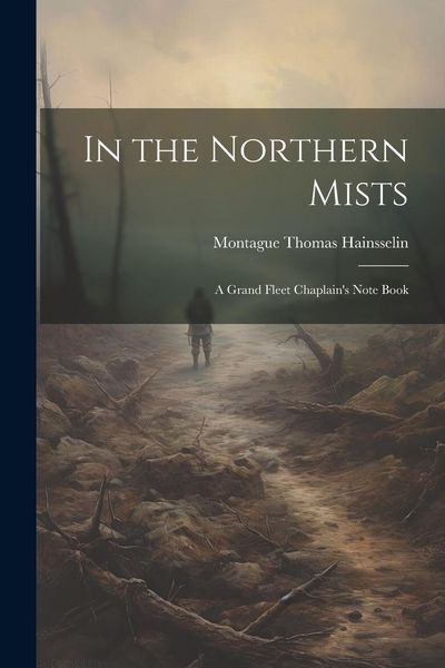 Produktbild: In the Northern Mists; a Grand Fleet Chaplain's Note Book