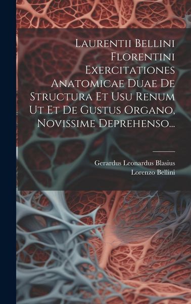 Produktbild: Laurentii Bellini Florentini Exercitationes Anatomicae Duae De Structura Et Usu Renum Ut Et De Gustus Organo, Novissime Deprehenso...