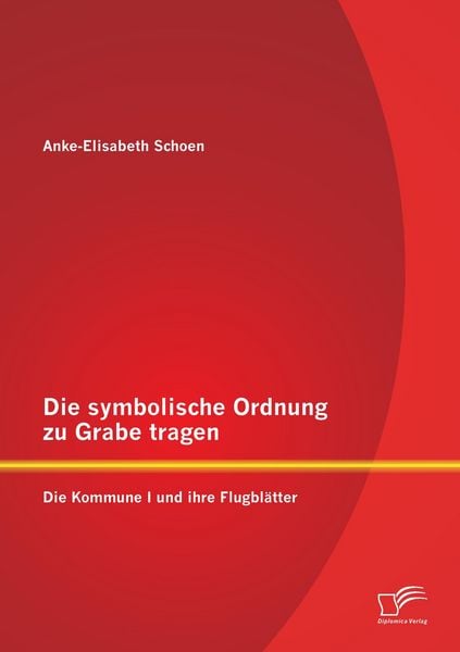 Produktbild: Die symbolische Ordnung zu Grabe tragen: Die Kommune I und ihre Flugbl&auml;tter