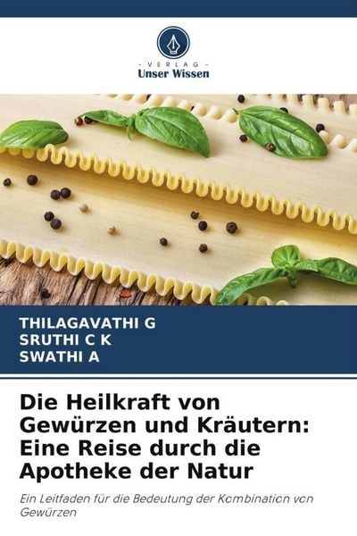 G, T: Heilkraft von Gewürzen und Kräutern: Eine Reise durch, Taschenbuch von Thilagavathi G. , Sruthi C. K. , Swathi a., Verlag Unser Wissen,