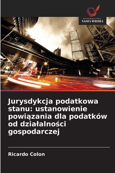 Produktbild: Jurysdykcja podatkowa stanu: ustanowienie powi&iquest;zania dla podatk&oacute;w od dzia&iquest;alno&iquest;ci gospodarczej