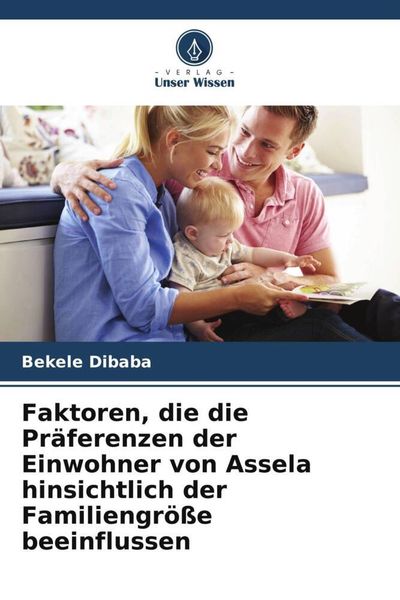 Faktoren, die die Präferenzen der Einwohner von Assela hinsichtlich der Familiengröße beeinflussen, Taschenbuch von Bekele Dibaba, Verlag Unser