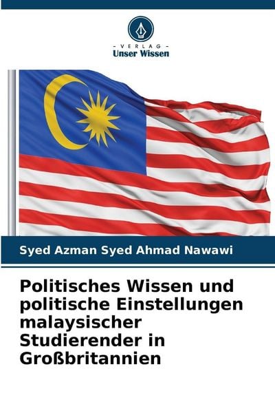 Politisches Wissen und politische Einstellungen malaysischer Studierender in Großbritannien, Taschenbuch von Syed Azman Syed Ahmad Nawawi, Verlag