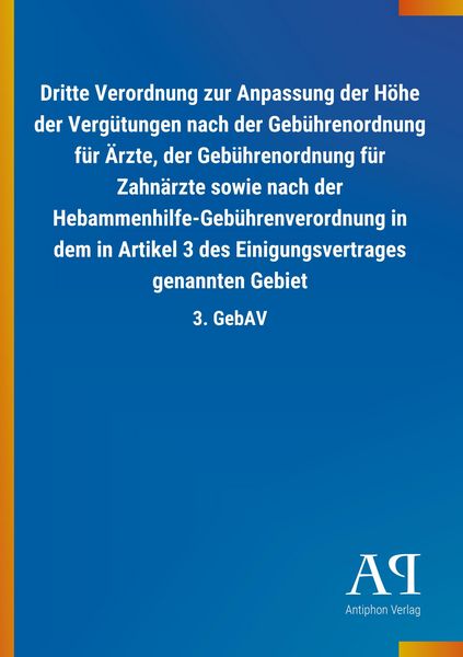 Produktbild: Dritte Verordnung zur Anpassung der H&ouml;he der Verg&uuml;tungen nach der Geb&uuml;hrenordnung f&uuml;r &Auml;rzte, der Geb&uuml;hrenordnung f&uuml;r Zahn&auml;rzte sowie nach der Hebammen