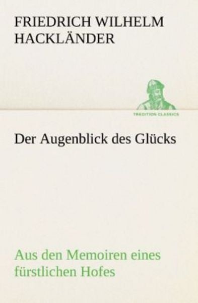 Der Augenblick des Glücks - Aus den Memoiren eines fürstlichen Hofes, Taschenbuch von Friedrich Wilhelm Hackländer, Tredition, 9783842407756
