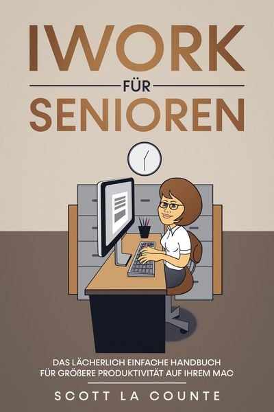 Produktbild: Iwork F&uuml;r Senioren: Das L&auml;cherlich Einfache Handbuch F&uuml;r Gr&ouml;&szlig;ere Produktivit&auml;t Auf Ihrem Mac