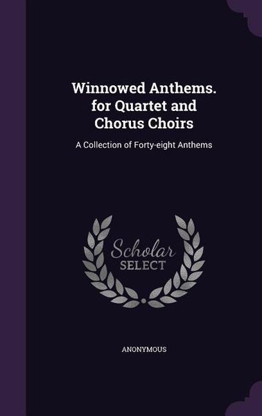 Produktbild: Winnowed Anthems. for Quartet and Chorus Choirs: A Collection of Forty-eight Anthems