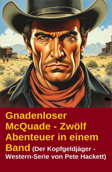 Produktbild: Gnadenloser McQuade - Zw&ouml;lf Abenteuer in einem Band (Der Kopfgeldj&auml;ger - Western-Serie von Pete Hackett)