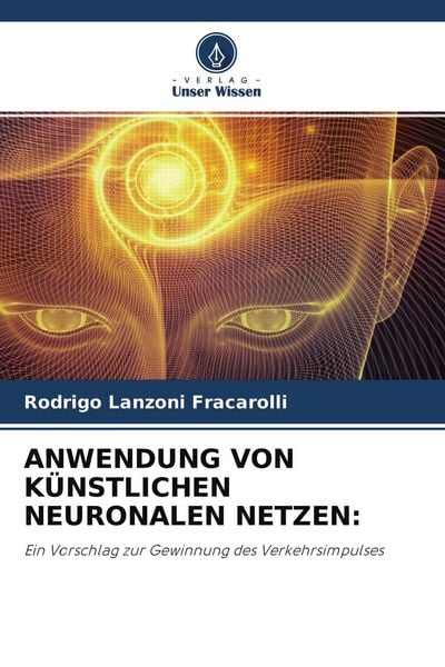 Anwendung von Künstlichen Neuronalen Netzen:, Taschenbuch von Rodrigo Lanzoni Fracarolli, Verlag Unser Wissen, 9786204016603