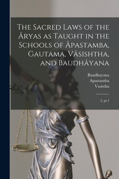 Produktbild: The Sacred Laws of the &Acirc;ryas as Taught in the Schools of &Acirc;pastamba, Gautama, V&acirc;sishtha, and Baudh&acirc;yana