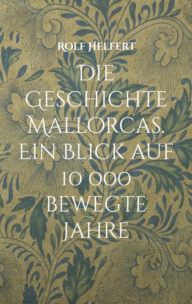 Die Geschichte Mallorcas., Taschenbuch von Rolf Helfert, BoD – Books on Demand, 9783769398793
