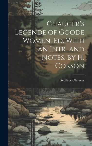 Produktbild: Chaucer's Legende of Goode Women, Ed. With an Intr. and Notes, by H. Corson