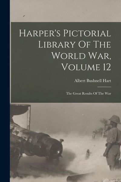 Produktbild: Harper's Pictorial Library Of The World War, Volume 12: The Great Results Of The War
