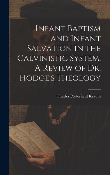 Produktbild: Infant Baptism and Infant Salvation in the Calvinistic System. A Review of Dr. Hodge's Theology