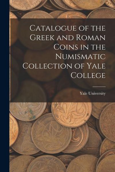 Produktbild: Catalogue of the Greek and Roman Coins in the Numismatic Collection of Yale College
