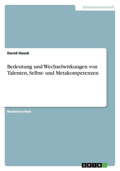 Bedeutung und Wechselwirkungen von Talenten, Selbst- und Metakompetenzen, Taschenbuch von David Hauck, GRIN, 9783640945474