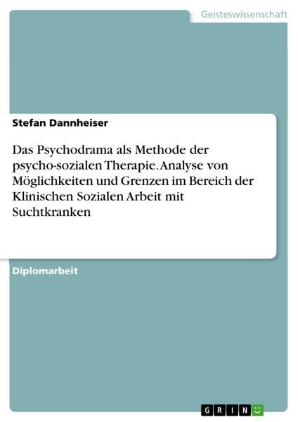 Produktbild: Das Psychodrama als Methode der psycho-sozialen Therapie. Analyse von M&ouml;glichkeiten und Grenzen im Bereich der Klinischen Sozialen Arbeit mit Suchtkra