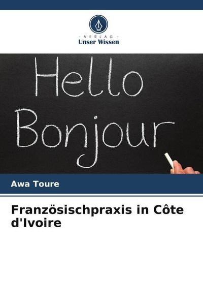 Französischpraxis in Côte d'Ivoire; Taschenbuch von Awa Toure, Verlag Unser Wissen, 9786205481158