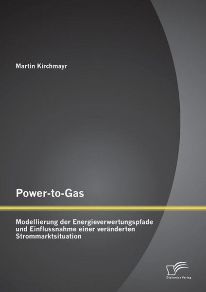Produktbild: Power-to-Gas: Modellierung der Energieverwertungspfade und Einflussnahme einer ver&auml;nderten Strommarktsituation
