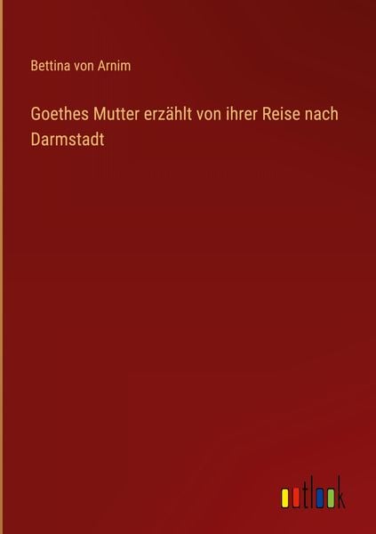"Goethes Mutter erzählt von ihrer Reise nach Darmstadt" online kaufen