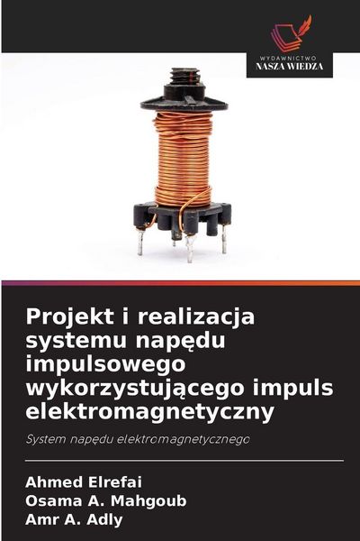 Produktbild: Projekt i realizacja systemu napędu impulsowego wykorzystującego impuls elektromagnetyczny