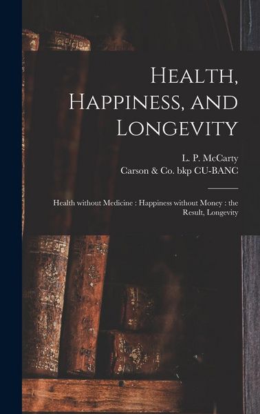 Produktbild: Health, Happiness, and Longevity: Health Without Medicine: Happiness Without Money: the Result, Longevity