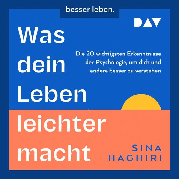 Was dein Leben leichter macht. Die 20 wichtigsten Erkenntnisse der Psychologie, um dich und andere besser zu verstehen - Sina Haghiri, Audio,