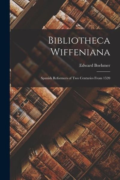 Produktbild: Bibliotheca Wiffeniana: Spanish Reformers of Two Centuries From 1520