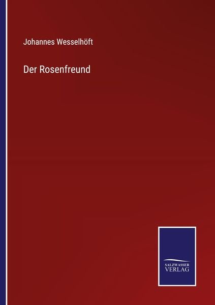 Der Rosenfreund, Taschenbuch von Johannes Wesselhöft, BoD - Books on Demand, 9783752545302