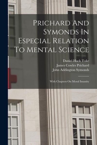 Produktbild: Prichard And Symonds In Especial Relation To Mental Science: With Chapters On Moral Insanity