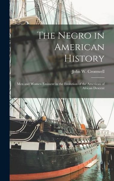 Produktbild: The Negro in American History; Men and Women Eminent in the Evolution of the American of African Descent