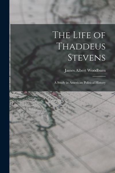Produktbild: The Life of Thaddeus Stevens: A Study in American Political History