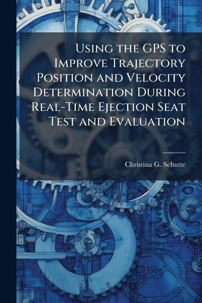 Produktbild: Using the GPS to Improve Trajectory Position and Velocity Determination During Real-Time Ejection Seat Test and Evaluation