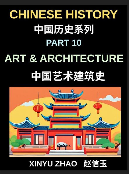 Produktbild: Chinese History Chronicles (Part 10)- Art and Architecture Through the Ages, Temples, Palaces, Calligraphy, and Traditional Cultural Heritage Explained