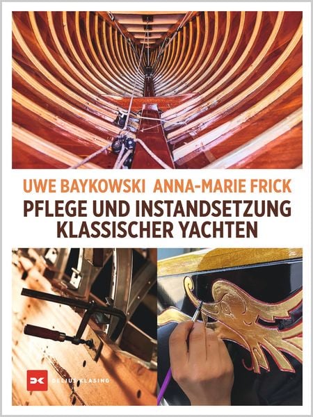 Pflege und Instandsetzung klassischer Yachten, Gebundene Ausgabe von Uwe Baykowski,Anna-Marie Frick, Delius Klasing, 978-3-667-12372-5