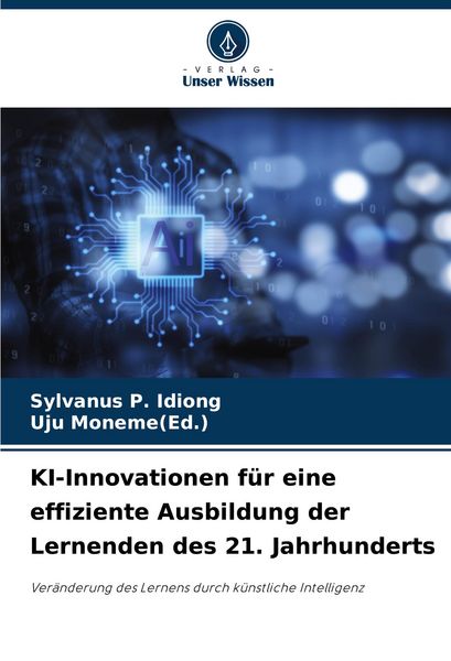 KI-Innovationen für eine effiziente Ausbildung der Lernenden des 21. Jahrhunderts, Taschenbuch von Sylvanus P. Idiong , Uju Moneme(Ed., Verlag Unser
