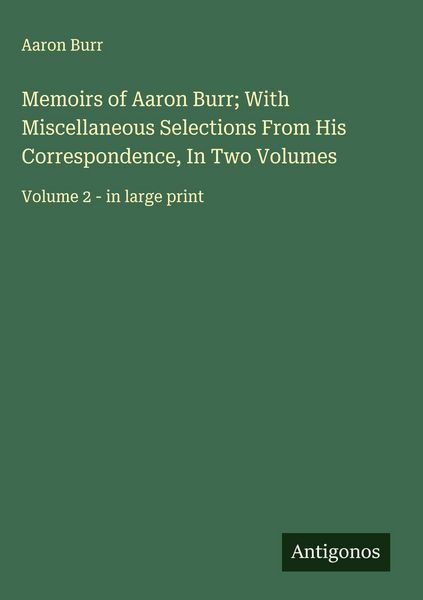 Produktbild: Memoirs of Aaron Burr; With Miscellaneous Selections From His Correspondence, In Two Volumes