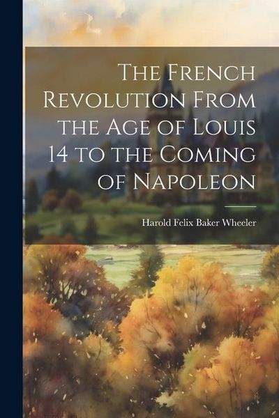 Produktbild: The French Revolution From the Age of Louis 14 to the Coming of Napoleon