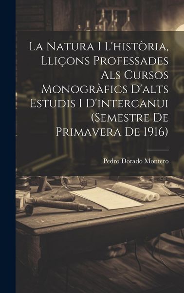 Produktbild: La natura i l'hist&ograve;ria, lli&ccedil;ons professades als cursos monogr&agrave;fics d'alts estudis i d'intercanui (semestre de primavera de 1916)