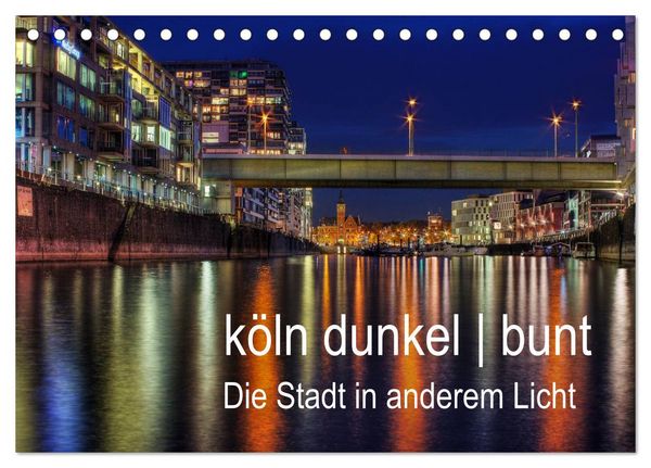 Produktbild: k&ouml;ln dunkel bunt - Die Stadt in anderem Licht! (Tischkalender 2026 DIN A5 quer), CALVENDO Monatskalender