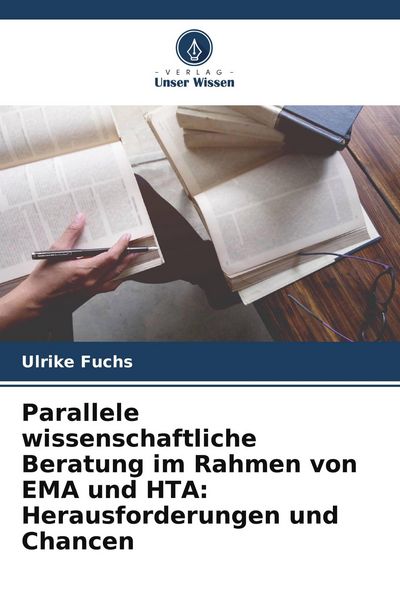 Parallele wissenschaftliche Beratung im Rahmen von EMA und HTA: Herausforderungen und Chancen, Taschenbuch von Ulrike Fuchs, Verlag Unser Wissen,