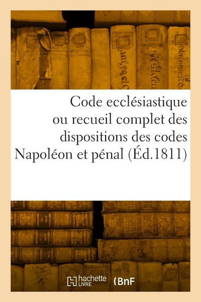Produktbild: Code eccl&eacute;siastique ou recueil complet des dispositions des codes Napol&eacute;on et p&eacute;nal