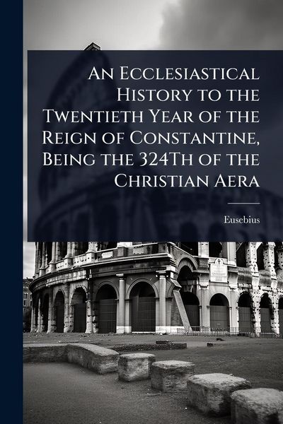 Produktbild: An Ecclesiastical History to the Twentieth Year of the Reign of Constantine, Being the 324Th of the Christian Aera