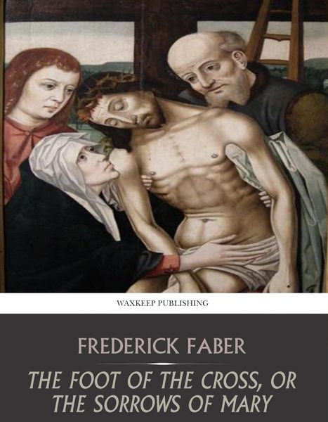 Produktbild: The Foot of the Cross, or the Sorrows of Mary