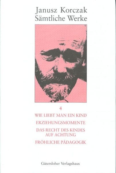 Produktbild: S&auml;mtliche Werke / Wie liebt man ein Kind. Erziehungsmomente. Das Recht des Kindes auf Achtung. Fr&ouml;hliche P&auml;dagogik.