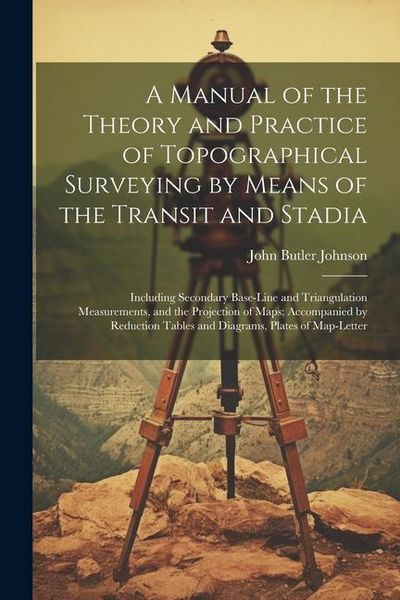 Produktbild: A Manual of the Theory and Practice of Topographical Surveying by Means of the Transit and Stadia