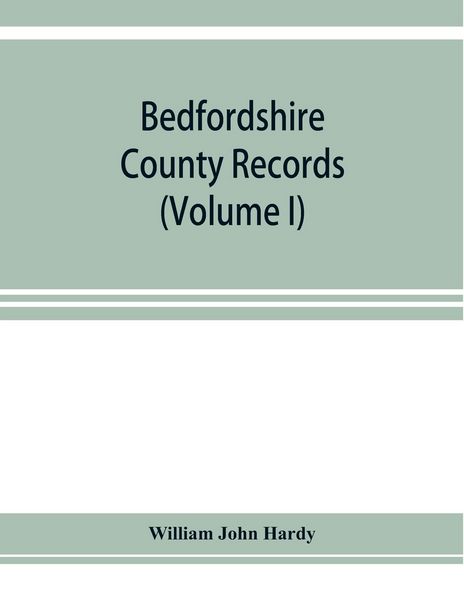 Produktbild: Bedfordshire County records. Notes and extracts from the county records Comprised in the Quarter Sessions Rolls from 1714 to 1832. (Volume I)