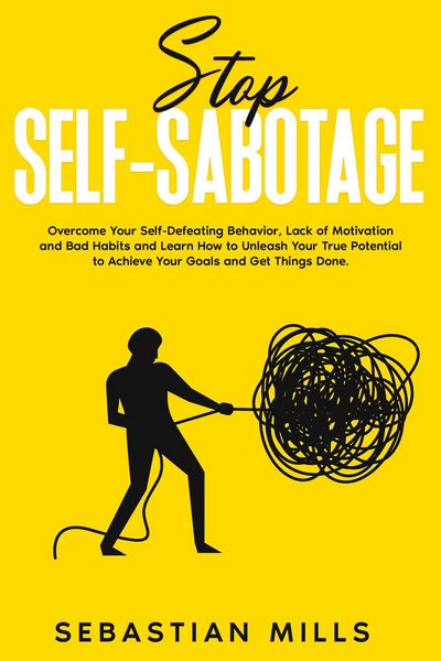 Produktbild: Stop Self-Sabotage: Overcome Your Self-Defeating Behavior, Lack of Motivation and Bad Habits and Learn How to Unleash Your True Potential to Achieve Y