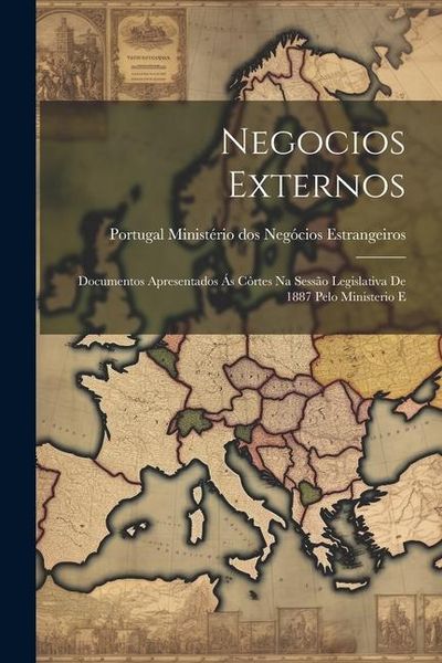 Produktbild: Negocios Externos: Documentos Apresentados &aacute;s C&ocirc;rtes na Sess&atilde;o Legislativa de 1887 Pelo Ministerio E